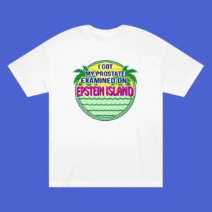 I Got My Prostate Examined on Epstein Island Shirt