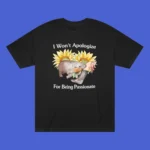 I Won't Apologize For Being Passionate Shirt